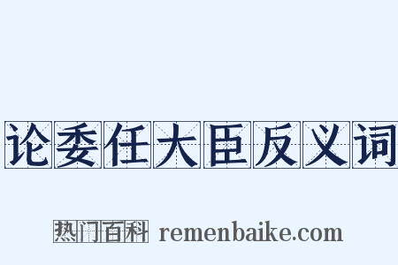 论委任大臣反义词是什么意思的图片
